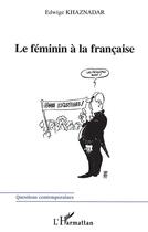 Couverture du livre « Le féminin à la française » de Edwige Khaznadar aux éditions L'harmattan