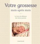 Couverture du livre « Votre grossesse mois après mois ; le livre de référence des futurs parents » de  aux éditions Chantecler