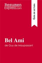 Couverture du livre « Bel Ami de Guy de Maupassant : guia de lectura » de  aux éditions Resumenexpress