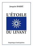 Couverture du livre « L'étoile du levant ; reportage d'anticipation » de Josquin Barre aux éditions Books On Demand