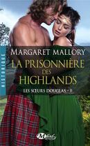 Couverture du livre « Les soeurs Douglas Tome 1 ; la prisonnière des Highlands » de Margaret Mallory aux éditions Milady