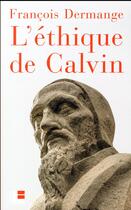Couverture du livre « L'éthique de Calvin » de Francois Dermange aux éditions Labor Et Fides