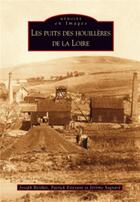 Couverture du livre « Les puits des houillères de la Loire » de J. Berthet Et Al. aux éditions Editions Sutton