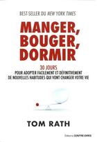 Couverture du livre « Manger, bouger, dormir ; 30 jours pour adopter facilement et définitivement de nouvelles habitudes qui vont changer votre vie » de Tom Rath aux éditions Contre-dires