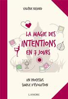 Couverture du livre « La magie des intentions en 7 jours ; un processus simple d'évolution » de Valerie Richard aux éditions Lanore