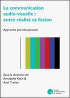 Couverture du livre « La communication audio-visuelle : entre réalité et fiction ; approche pluridisciplinaire » de  aux éditions Pu De Namur