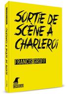 Couverture du livre « Sortie de scène à Charleroi » de Francis Groff aux éditions Weyrich