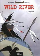 Couverture du livre « Wild river T.1 ; le raid » de Roger Seiter et Vincent Wagner aux éditions Bd Must