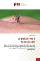 Couverture du livre « Le paludisme A Madagascar : Suivi de l'impact des mesures de lutte contre le paludisme dans les Hautes Terres Centrales » de Ismael Chakir aux éditions Editions Universitaires Europeennes