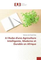 Couverture du livre « A l'aube d'une agriculture intelligente, moderne et durable en afrique » de Koya Natoueu aux éditions Editions Universitaires Europeennes