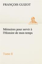 Couverture du livre « Memoires pour servir a l'histoire de mon temps (tome 8) » de Guizot M. (Francois) aux éditions Tredition