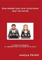 Couverture du livre « Nous sommes tous bons conducteurs sauf les autres ; la conduite défensive ou comment éviter l'accident de la route » de Jocelyn Franco aux éditions La Conduite A Tenir