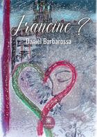 Couverture du livre « Francine ? » de Daniel Barbarossa aux éditions Le Lys Bleu