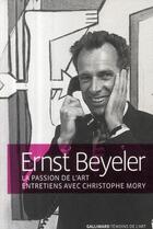Couverture du livre « Ernst Beyeler ; la passion de l'art ; entretiens avec Christophe Mory » de Ernst Beyeler aux éditions Gallimard