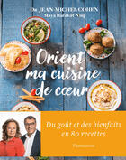 Couverture du livre « Orient, ma cuisine de coeur ; du goput et des bienfaits en 80 recettes » de Maya Barakat-Nuq et Jean-Michel Cohen aux éditions Flammarion