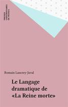 Couverture du livre « Le langage dramatique de la reine morte » de Romain Lancrey-Javal aux éditions Puf