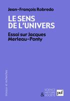 Couverture du livre « Le sens de l'univers ; essai sur Jacques Merleau-Ponty » de Jean-Francois Robredo aux éditions Puf
