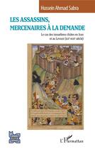 Couverture du livre « Les assassins, mercenaires à la demande : le cas des ismaéliens chiites en Iran et au Levant (XII -XIII siècle) » de Hussein Ahmad Sabra aux éditions L'harmattan