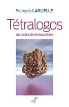 Couverture du livre « Tétralogos ; un opéra de philosophies » de Francois Laruelle aux éditions Cerf