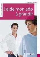 Couverture du livre « J'aide mon ado à grandir (3e édition) » de Francoise Rougeul aux éditions Eyrolles
