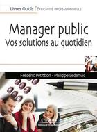 Couverture du livre « Manager public ; vos solutions au quotidien » de Frederic Petitbon et Philippe Ledenvic aux éditions Eyrolles