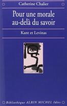 Couverture du livre « Pour une morale au-delà du savoir ; Kant et Levinas » de Catherine Chalier aux éditions Albin Michel