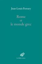 Couverture du livre « Rome et le monde grec » de Jean-Louis Ferrary aux éditions Belles Lettres