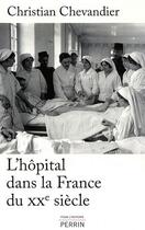 Couverture du livre « L'hopital dans la france du xxe siecle » de Christian Chevandier aux éditions Perrin