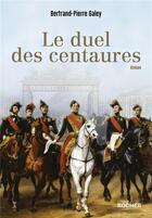 Couverture du livre « Le duel des centaures » de Betrand-Pierre Galey aux éditions Rocher
