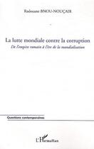 Couverture du livre « La lutte mondiale contre la corruption ; de l'empire romain à lère de la mondialisation » de Radouane Bnou-Noucair aux éditions Editions L'harmattan