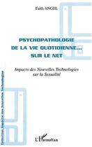 Couverture du livre « Psychopathologie de la vie quotidienne sur le net - impacts des nouvelles technologies sur la sexual » de Faith Angel aux éditions Editions L'harmattan