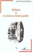 Couverture du livre « Mallarmé ou la création au bord du gouffre » de Anne Bourgain-Wattiau aux éditions Editions L'harmattan