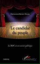 Couverture du livre « Le candidat du peuple ; la RDC et son avenir politique » de Dieudonne Biungu Dolce aux éditions Editions L'harmattan