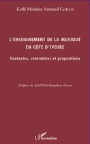 Couverture du livre « L'enseignement de la musique en Côte d'Ivoire ; contextes, contraintes et propositions » de Koffi Modeste Armand Goran aux éditions Editions L'harmattan