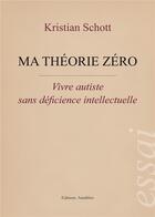 Couverture du livre « Ma théorie zéro ; vivre autiste sans déficience intellectuelle » de Kristian Schott aux éditions Amalthee