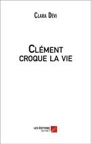 Couverture du livre « Clément croque la vie » de Clara Devi aux éditions Editions Du Net