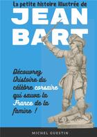 Couverture du livre « La petite histoire illustrée de Jean Bart ; l'histoire du célèebre corsaire qui sauva la France de la famine ! » de Michel Guestin aux éditions Books On Demand