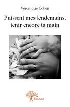 Couverture du livre « Puissent mes lendemains, tenir encore ta main » de Veronique Cohen aux éditions Edilivre