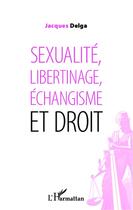 Couverture du livre « Sexualité, libertinage, échangisme et droit » de Jacques Delga aux éditions L'harmattan