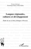 Couverture du livre « Langues régionales, cultures et développement ; études de cas en Alsace, Bretagne et Provence » de Dominique Huck et Rene Kahn aux éditions Editions L'harmattan