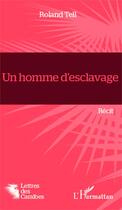 Couverture du livre « Un homme d'esclavage » de Roland Tell aux éditions Editions L'harmattan