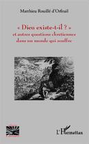 Couverture du livre « Dieu existe-t-il ? et autres questions chrétiennes dans un monde qui souffre » de Rouille D'Orfeuil Ma aux éditions L'harmattan