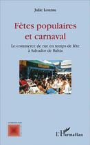 Couverture du livre « Fêtes populaires et carnaval ; le commerce de rue en temps de fête à Salvador de Bahia » de Julie Lourau aux éditions L'harmattan
