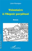 Couverture du livre « Volontaire à l'espoir perpétuel » de Leon Koungou aux éditions L'harmattan
