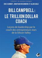 Couverture du livre « Bill Campbell : le trillion dollar coach : leçons de leadership du coach des entrepreneurs stars de la Silicon Valley » de Eric Schmidt et Jonathan B. Rosenberg et Alan Eagle aux éditions Valor