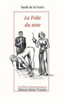 Couverture du livre « La Folie du sexe » de Sarah De La Force aux éditions Sabine Fournier