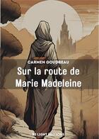 Couverture du livre « Sur la route de Marie Madeleine » de Goudreau Carmen aux éditions Be Light