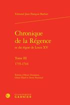 Couverture du livre « Chronique de la Régence et du règne de Louis XV t.3 : 1735-1744 » de Edmond-Jean-Francois Barbier aux éditions Classiques Garnier