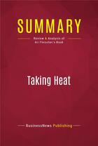 Couverture du livre « Summary: Taking Heat : Review and Analysis of Ari Fleischer's Book » de Businessnews Publishing aux éditions Political Book Summaries