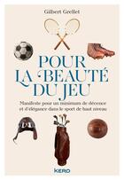 Couverture du livre « Pour la beauté du jeu ; manifeste pour un minimum de décence et d'élégance dans le sport de haut niveau » de Gilbert Grellet aux éditions Kero